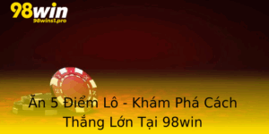 An 5 Iem Lo Kham Pha Cach Thang Lon Tai 98Win
