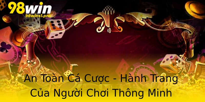 An Toàn Cá Cược - Hành Trang Của Người Chơi Thông Minh An Toàn Cá Cược - Hành Trang Của Người Chơi Thông Minh