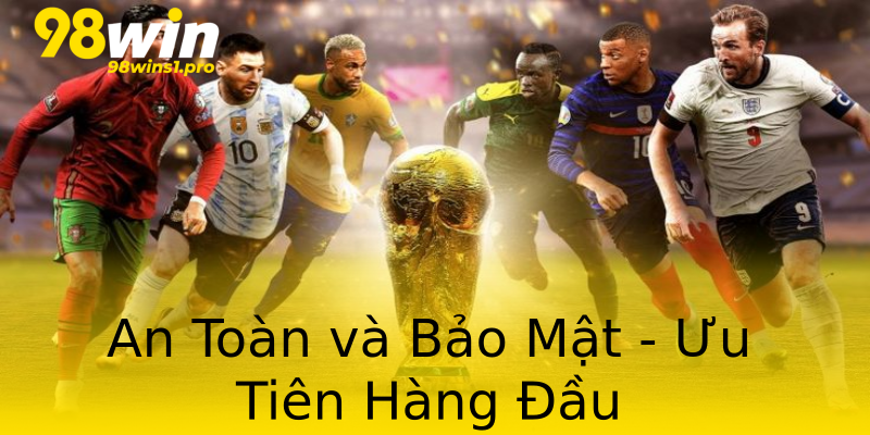 An Toàn và Bảo Mật - Ưu Tiên Hàng Đầu