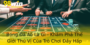 Bong A Ao La Gi Kham Pha The Gioi Thu Vi Cua Tro Choi Ay Hap Dan