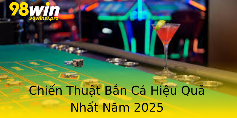 Chiến Thuật Bắn Cá Hiệu Quả Nhất Năm 2025 Chiến Thuật Bắn Cá Hiệu Quả Nhất Năm 2025