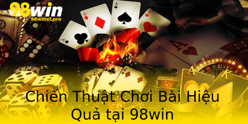 Chiến Thuật Chơi Bài Hiệu Quả tại 98win Chiến Thuật Chơi Bài Hiệu Quả tại 98win