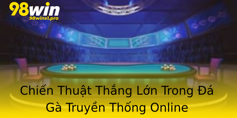 Chiến Thuật Thắng Lớn Trong Đá Gà Truyền Thống Online Chiến Thuật Thắng Lớn Trong Đá Gà Truyền Thống Online