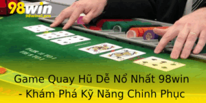 Game Quay Hu De No Nhat 98Win Kham Pha Ky Nang Chinh Phuc Giai Thuong Khong Lo