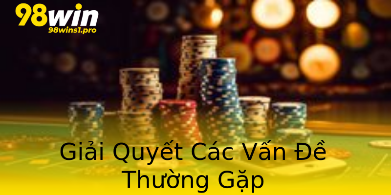 Giải Quyết Các Vấn Đề Thường Gặp Giải Quyết Các Vấn Đề Thường Gặp
