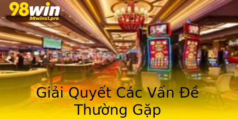 Giải Quyết Các Vấn Đề Thường Gặp Giải Quyết Các Vấn Đề Thường Gặp