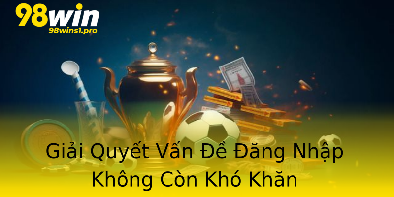 Giải Quyết Vấn Đề Đăng Nhập Không Còn Khó Khăn Giải Quyết Vấn Đề Đăng Nhập Không Còn Khó Khăn