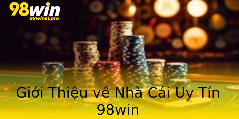 Giới Thiệu về Nhà Cái Uy Tín 98win Giới Thiệu về Nhà Cái Uy Tín 98win