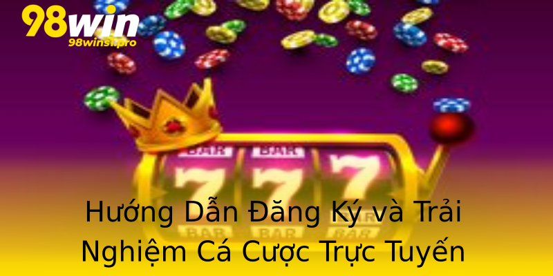 Hướng Dẫn Đăng Ký và Trải Nghiệm Cá Cược Trực Tuyến