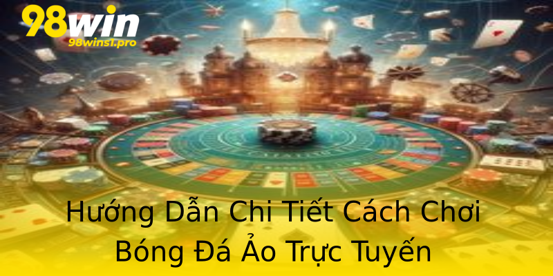 Hướng Dẫn Chi Tiết Cách Chơi Bóng Đá Ảo Trực Tuyến Hướng Dẫn Chi Tiết Cách Chơi Bóng Đá Ảo Trực Tuyến