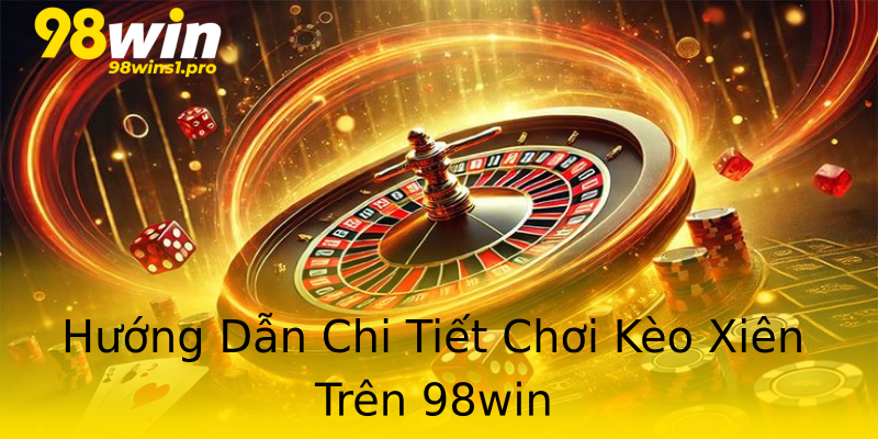 Hướng Dẫn Chi Tiết Chơi Kèo Xiên Trên 98win Hướng Dẫn Chi Tiết Chơi Kèo Xiên Trên 98win