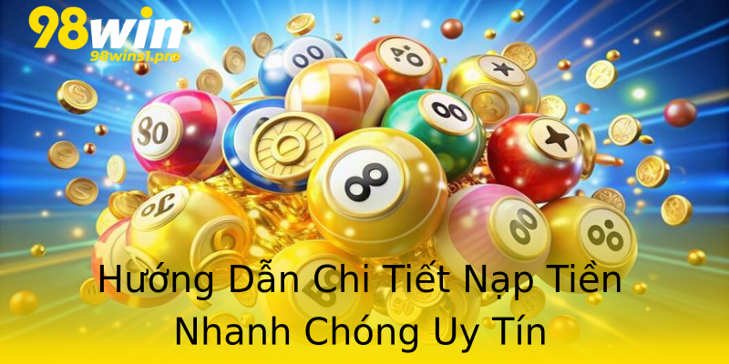 Hướng Dẫn Chi Tiết Nạp Tiền Nhanh Chóng Uy Tín Hướng Dẫn Chi Tiết Nạp Tiền Nhanh Chóng Uy Tín