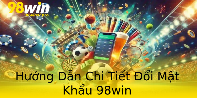 Hướng Dẫn Chi Tiết Đổi Mật Khẩu 98win Hướng Dẫn Chi Tiết Đổi Mật Khẩu 98win