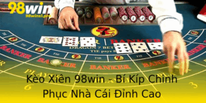 Keo Xien 98Win Bi Kip Chinh Phuc Nha Cai Inh Cao