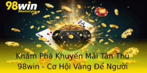Kham Pha Khuyen Mai Tan Thu 98Win Co Hoi Vang E Nguoi Choi Buoc Vao The Gioi Ca Cuoc