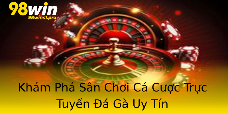 Khám Phá Sân Chơi Cá Cược Trực Tuyến Đá Gà Uy Tín Khám Phá Sân Chơi Cá Cược Trực Tuyến Đá Gà Uy Tín