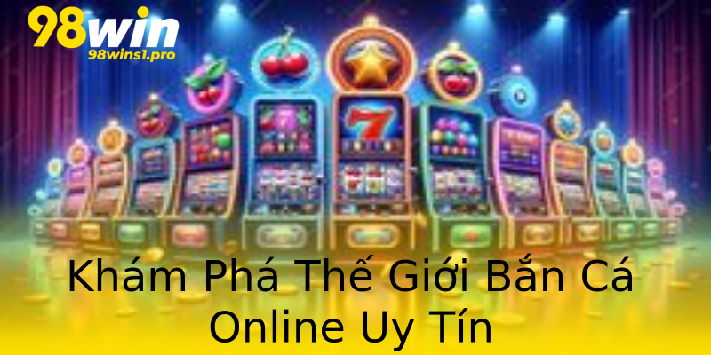 Khám Phá Thế Giới Bắn Cá Online Uy Tín Khám Phá Thế Giới Bắn Cá Online Uy Tín