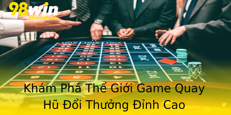 Khám Phá Thế Giới Game Quay Hũ Đổi Thưởng Đỉnh Cao Khám Phá Thế Giới Game Quay Hũ Đổi Thưởng Đỉnh Cao