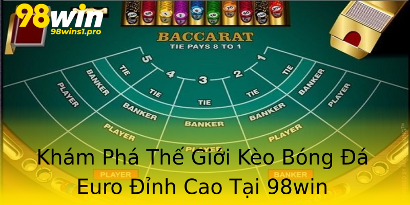 Khám Phá Thế Giới Kèo Bóng Đá Euro Đỉnh Cao Tại 98win Khám Phá Thế Giới Kèo Bóng Đá Euro Đỉnh Cao Tại 98win