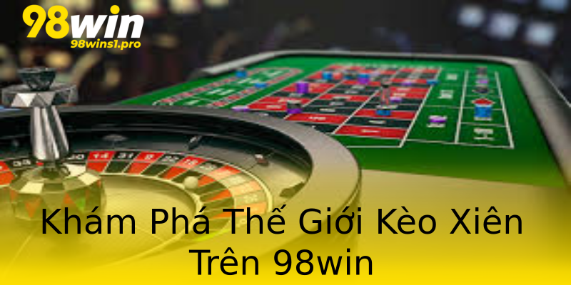 Khám Phá Thế Giới Kèo Xiên Trên 98win Khám Phá Thế Giới Kèo Xiên Trên 98win