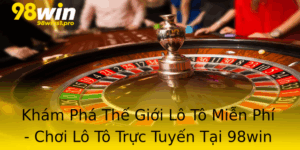 Kham Pha The Gioi Lo To Mien Phi Choi Lo To Truc Tuyen Tai 98Win