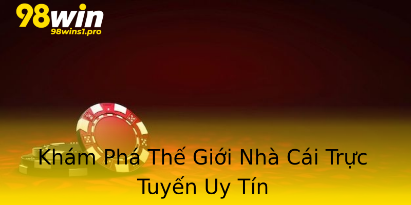 Khám Phá Thế Giới Nhà Cái Trực Tuyến Uy Tín Khám Phá Thế Giới Nhà Cái Trực Tuyến Uy Tín