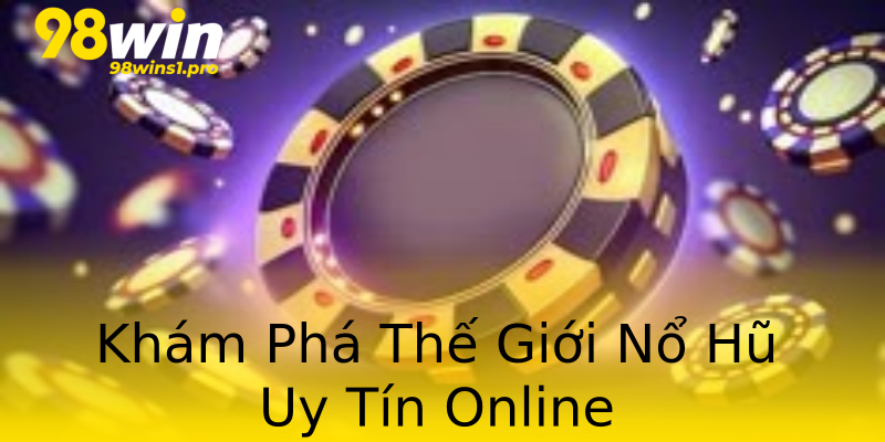 Khám Phá Thế Giới Nổ Hũ Uy Tín Online Khám Phá Thế Giới Nổ Hũ Uy Tín Online
