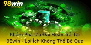 Kham Pha Uu Ai Hoan Tra Tai 98Win Loi Ich Khong The Bo Qua