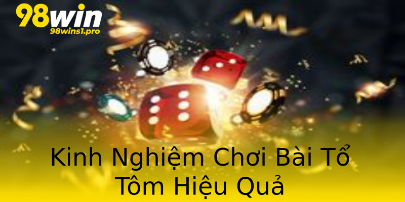 Kinh Nghiệm Chơi Bài Tổ Tôm Hiệu Quả Kinh Nghiệm Chơi Bài Tổ Tôm Hiệu Quả