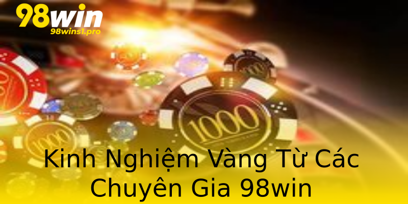 Kinh Nghiệm Vàng Từ Các Chuyên Gia 98win Kinh Nghiệm Vàng Từ Các Chuyên Gia 98win