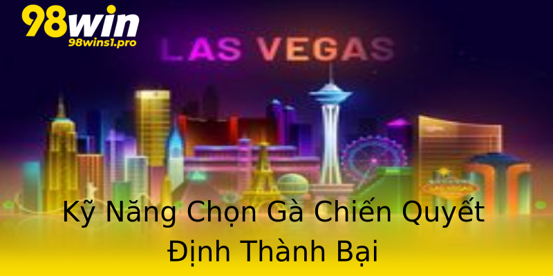 Kỹ Năng Chọn Gà Chiến Quyết Định Thành Bại Kỹ Năng Chọn Gà Chiến Quyết Định Thành Bại