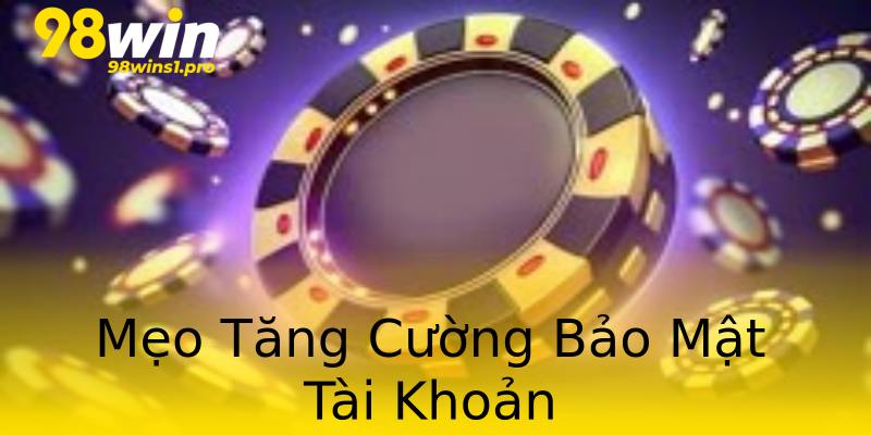 Mẹo Tăng Cường Bảo Mật Tài Khoản Mẹo Tăng Cường Bảo Mật Tài Khoản