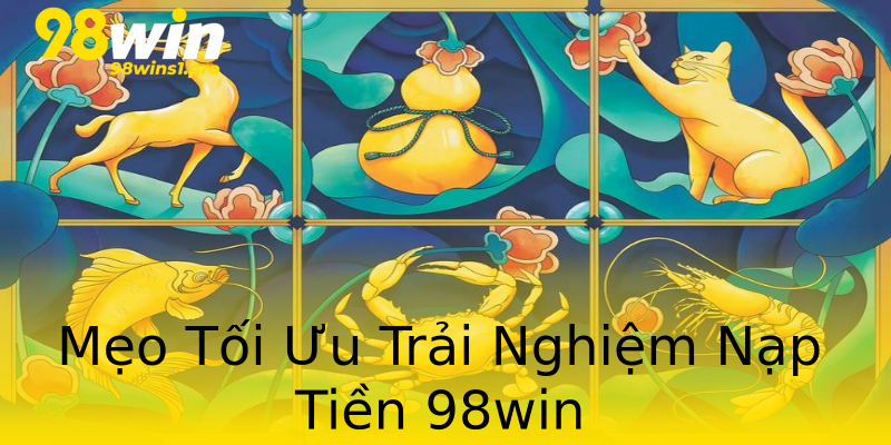 Mẹo Tối Ưu Trải Nghiệm Nạp Tiền 98win Mẹo Tối Ưu Trải Nghiệm Nạp Tiền 98win