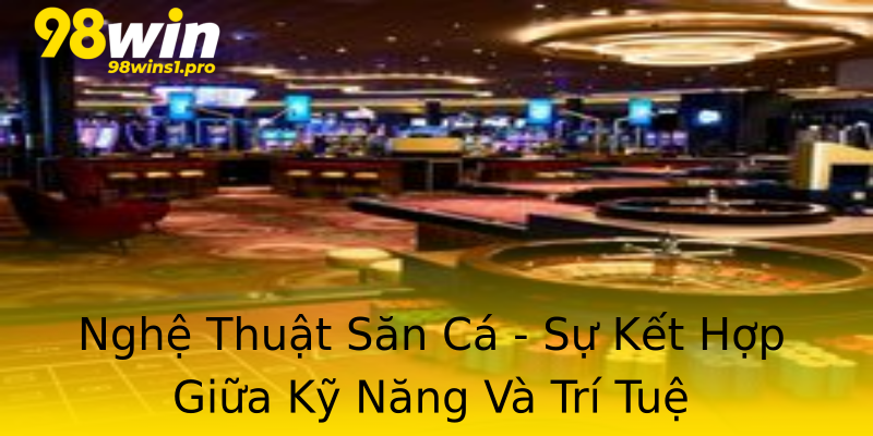 Nghệ Thuật Săn Cá - Sự Kết Hợp Giữa Kỹ Năng Và Trí Tuệ Nghệ Thuật Săn Cá - Sự Kết Hợp Giữa Kỹ Năng Và Trí Tuệ