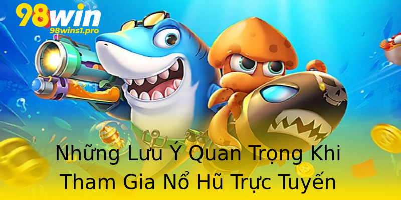 Những Lưu Ý Quan Trọng Khi Tham Gia Nổ Hũ Trực Tuyến Những Lưu Ý Quan Trọng Khi Tham Gia Nổ Hũ Trực Tuyến