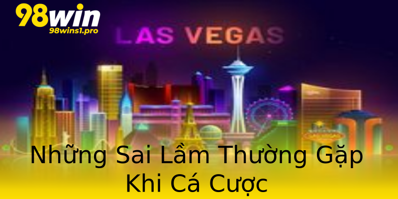 Những Sai Lầm Thường Gặp Khi Cá Cược Những Sai Lầm Thường Gặp Khi Cá Cược
