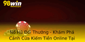 No Hu Oi Thuong Kham Pha Canh Cua Kiem Tien Online Tai 98Win