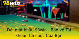 Oi Mat Khau 98Win Bao Ve Tai Khoan Ca Cuoc Cua Ban
