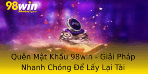 Quen Mat Khau 98Win Giai Phap Nhanh Chong E Lay Lai Tai Khoan