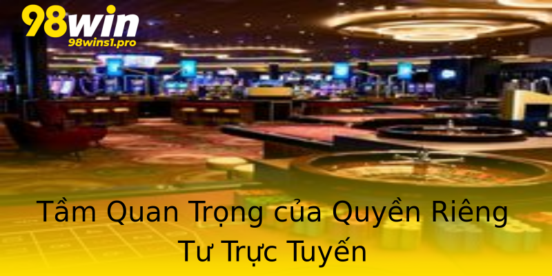 Tầm Quan Trọng của Quyền Riêng Tư Trực Tuyến Tầm Quan Trọng của Quyền Riêng Tư Trực Tuyến