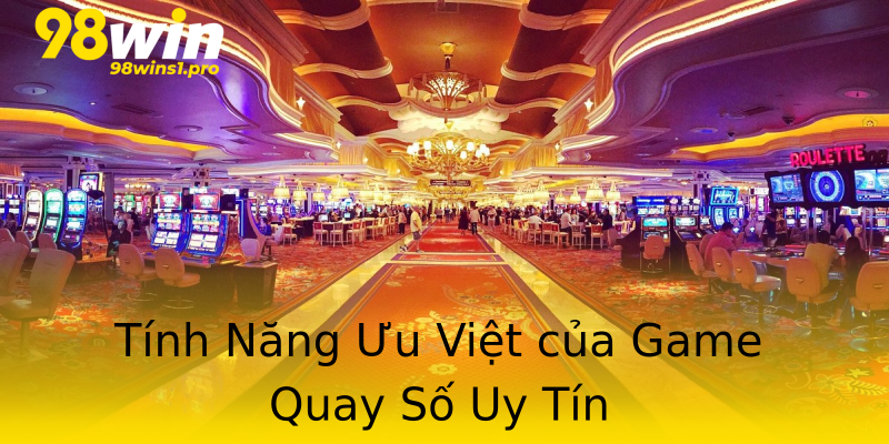Tính Năng Ưu Việt của Game Quay Số Uy Tín Tính Năng Ưu Việt của Game Quay Số Uy Tín