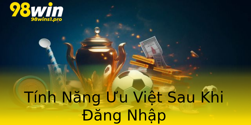 Tính Năng Ưu Việt Sau Khi Đăng Nhập Tính Năng Ưu Việt Sau Khi Đăng Nhập
