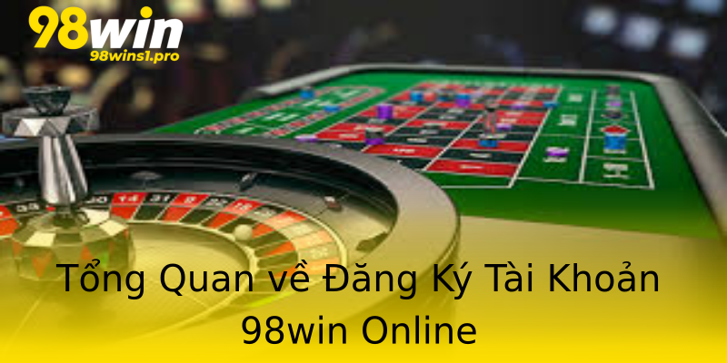 Tổng Quan về Đăng Ký Tài Khoản 98win Online Tổng Quan về Đăng Ký Tài Khoản 98win Online