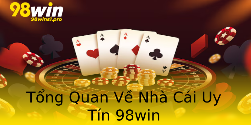 Tổng Quan Về Nhà Cái Uy Tín 98win Tổng Quan Về Nhà Cái Uy Tín 98win