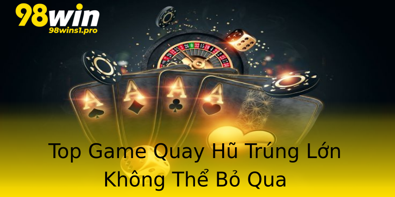 Top Game Quay Hũ Trúng Lớn Không Thể Bỏ Qua Top Game Quay Hũ Trúng Lớn Không Thể Bỏ Qua