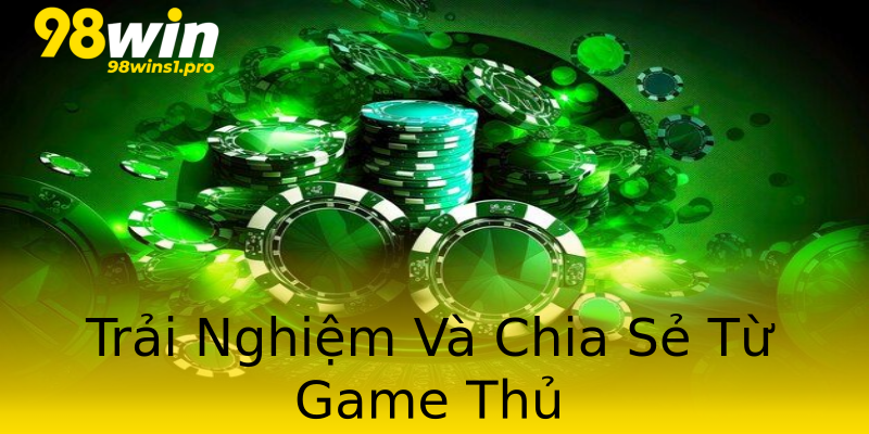 Trải Nghiệm Và Chia Sẻ Từ Game Thủ Trải Nghiệm Và Chia Sẻ Từ Game Thủ